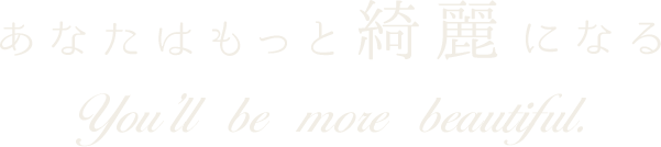 あなたはもっと綺麗になる You’ll be more beautiful.